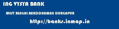 ING VYSYA BANK  WEST BENGAL BARDDHAMAN DURGAPUR   banks information 